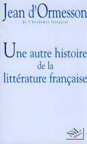 Couverture du livre « Une autre histoire de la littérature française t.1 » de Jean d'Ormesson aux éditions Nil Editions