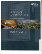Couverture du livre « La science sur un plateau : au nord de Caen, un demi-siècle de développement, 1967-2017 » de Josette Travert aux éditions Pu De Caen