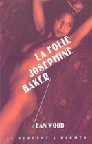 Couverture du livre « La folie josephine baker » de Wood E aux éditions Serpent A Plumes