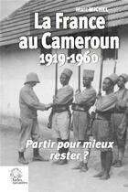 Couverture du livre « La france au cameroun 1919-1960 - partir pour mieux rester ? » de Les Indes Savantes aux éditions Les Indes Savantes