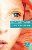 Couverture du livre « Une autre idée du silence » de Robyn Cadwallader aux éditions A Vue D'oeil