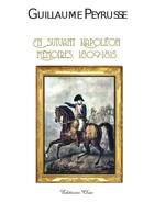 Couverture du livre « Guillaume Peyrusse ; en suivant Napoléon ; mémoires 1809-1815 » de Christophe Bourachot aux éditions Clea