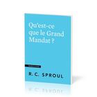 Couverture du livre « Qu'est-ce que le Grand Mandat ? : [Questions cruciales] » de Robert C. Sproul aux éditions Publications Chretiennes