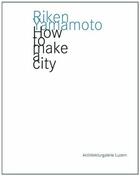 Couverture du livre « Riken yamamoto how to make a city /anglais/allemand » de Yamamoto aux éditions Niggli