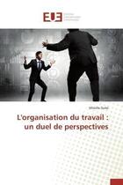 Couverture du livre « L'organisation du travail : un duel de perspectives » de Dube Mireille aux éditions Editions Universitaires Europeennes