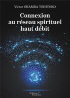 Couverture du livre « Connexion au réseau spirituel haut débit » de Victor Shamba Tshitoko aux éditions Baudelaire