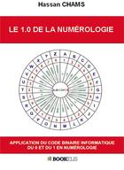 Couverture du livre « Le 1.0 de la numérologie ; application du code binaire informatique du 0 et du 1 en numérologie » de Hassan Chams aux éditions Bookelis