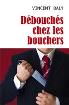 Couverture du livre « Débouchés chez les bouchers » de Vincent Baly aux éditions Librinova