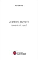 Couverture du livre « Les oraisons jaculatoires ; sexercice de style interactif » de Michel Bellin aux éditions Chapitre.com