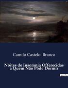 Couverture du livre « Noites de Insomnia Offerecidas a Quem Não Póde Dormir » de Camilo Castelo Branco aux éditions Culturea