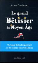 Couverture du livre « Le grand bêtisier du Moyen Age » de Alain Dag'Naud aux éditions Larousse