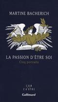Couverture du livre « La passion d'être soi ; cinq portraits » de Martine Bacherich aux éditions Gallimard