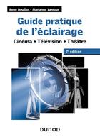 Couverture du livre « Guide pratique de l'éclairage : cinéma, télévision, théâtre (7e édition) » de Rene Bouillot et Marianne Lamour aux éditions Dunod
