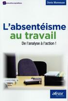 Couverture du livre « L'absentéisme au travail ; de l'analyse à l'action (2e édition) » de Denis Monneuse aux éditions Afnor