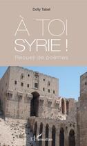 Couverture du livre « À toi Syrie ! recueil de poèmes » de Dolly Tabet aux éditions Editions L'harmattan