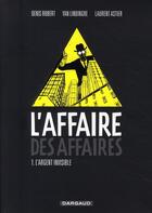 Couverture du livre « L'affaire des affaires Tome 1 ; l'argent invisible » de Laurent Astier et Yan Lindingre et Denis Robert aux éditions Dargaud