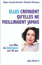 Couverture du livre « Elles croyaient qu'elles ne vieilliraient jamais - les filles du baby-boom ont 50 ans » de Lemoine-Darthois aux éditions Albin Michel