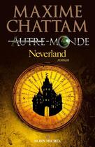 Couverture du livre « Autre-Monde Tome 6 : Neverland » de Maxime Chattam aux éditions Albin Michel