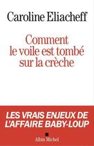 Couverture du livre « Comment le voile est tombé sur la crèche ; les vrais enjeux de l'affaire Baby-Loup » de Caroline Eliacheff aux éditions Albin Michel