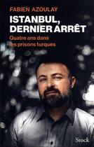 Couverture du livre « Istanbul, dernier arrêt : quatre ans dans les prisons turques » de Fabien Azoulay aux éditions Stock