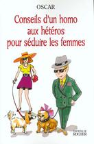 Couverture du livre « Conseils d'un homo aux heteros pour seduire les femmes » de Oscar aux éditions Rocher