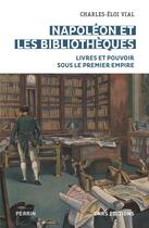 Couverture du livre « Napoléon et les bibliothèques : livres et pouvoir sous le Premier Empire » de Charles-Eloi Vial aux éditions Cnrs