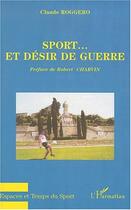 Couverture du livre « SPORT ET DÉSIR DE GUERRE » de Claude Roggero aux éditions Editions L'harmattan