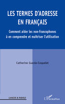 Couverture du livre « Les termes d'adresse en français ; comment aider les non-francophones à en comprendre et maîtriser l'utilisation » de Catherine Guesle-Coquelet aux éditions Editions L'harmattan