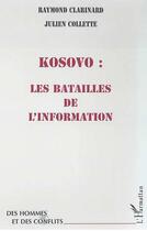 Couverture du livre « Kosovo ; les batailles de l'information » de Raymond Clarinard et Julien Collette aux éditions Editions L'harmattan