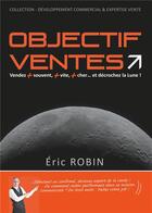 Couverture du livre « Developpement commercial & expertise vente - t01 - objectif ventes - decrochez la lune... vendez plu » de Eric Robin aux éditions Books On Demand