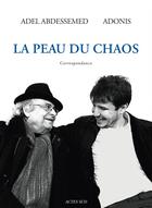 Couverture du livre « La peau du chaos ; correspondance » de Adonis et Adel Abdessemed aux éditions Actes Sud
