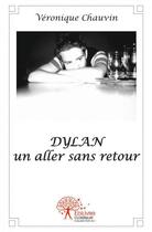 Couverture du livre « Dylan un aller sans retour » de Chauvin Veronique aux éditions Edilivre