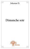 Couverture du livre « Dimanche soir » de Johanne D. aux éditions Edilivre