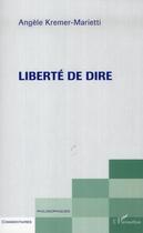 Couverture du livre « Liberté de dire » de Angele Kremer-Marietti aux éditions L'harmattan