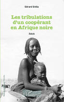 Couverture du livre « Tribulations d'un coopérant en Afrique noire » de Gerard Sivilia aux éditions Editions L'harmattan