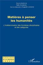 Couverture du livre « Matières à penser les humanités ; l'indétermination des frontières disciplinaires et des catégories » de Nella Arambasin et Agustin Lefebvre aux éditions L'harmattan