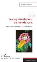 Couverture du livre « Les représentations du monde rural ; des arts antiques à la télé-réalite » de Isabelle Papieau aux éditions L'harmattan