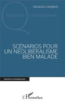 Couverture du livre « Scénarios pour un néolibéralisme bien malade » de Jacques Langlois aux éditions L'harmattan