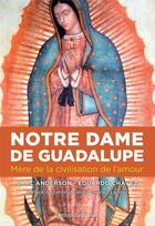 Couverture du livre « Notre-Dame de Guadalupe : Mère de la civilisation de l'amour » de Carl Anderson et Edouardo Chavez aux éditions Emmanuel