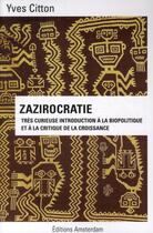 Couverture du livre « Zazirocratie, très-curieuse introduction à la biopolitique et à la critique de la croissance » de Yves Citton aux éditions Amsterdam