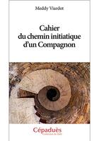 Couverture du livre « Cahier du chemin initiatique d'un compagnon » de Meddy Viardot aux éditions Editions De Midi