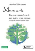 Couverture du livre « Mener sa vie ; être attentionné à soi, aux autres et au monde ; à l'usage des jeunes et des moins jeunes » de Antoine Valabregue aux éditions Chronique Sociale