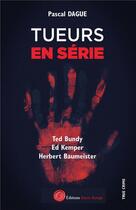 Couverture du livre « Tueurs en série Tome 1 : Ted Bundy, Ed Kemper, Herbert Baumeister » de Pascal Dague aux éditions Editions Encre Rouge