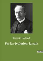 Couverture du livre « Par la revolution, la paix » de Romain Rolland aux éditions Culturea