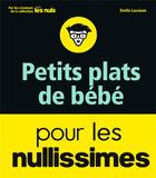 Couverture du livre « Petits plats de bébé pour les nullissimes » de Emilie Laraison aux éditions First