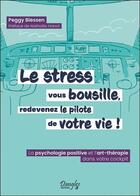 Couverture du livre « Le stress vous bousille, redevenez le pilote de votre vie ! la psychologie positive et l'art-therapie dans votre cockpit » de Peggy Biessen aux éditions Dangles