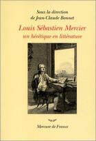 Couverture du livre « Louis Sébastien Mercier (1740-1814) ; un hérétique en littérature » de  aux éditions Mercure De France