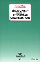 Couverture du livre « Jésus vivant au coeur du renouveau charismatique » de Bernard Rey aux éditions Mame-desclee