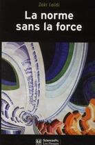 Couverture du livre « La norme sans la force ; l'énigme de la puissance européenne (2e édition) » de Zaki Laidi aux éditions Presses De Sciences Po