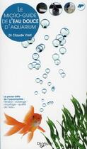 Couverture du livre « Le micro-guide de l'aquarium d'eau douce » de Claude Vast aux éditions De Vecchi